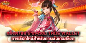 สล็อต789 ฝาก-ถอน true wallet ทางเลือกใหม่สำหรับการเล่นเกมสล็อต