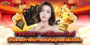 789gbet คาสิโนออนไลน์ ให้ประสบการณ์การเล่นที่สนุกและได้เงินเร็ว