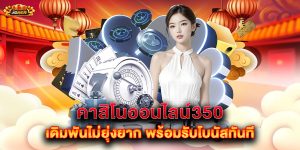 คาสิโนออนไลน์350 เดิมพันไม่ยุ่งยาก พร้อมรับโบนัสทันที